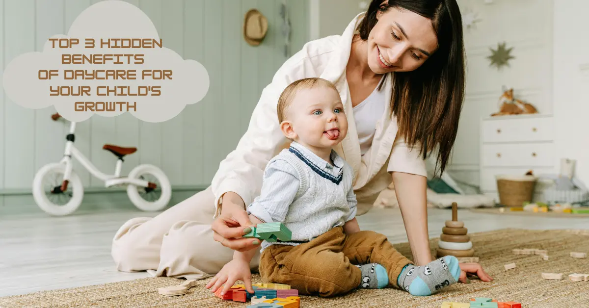 Top 3 Hidden Benefits of Daycare for Your Childs Growth